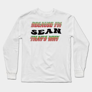 BECAUSE I AM SEAN - THAT'S WHY Long Sleeve T-Shirt